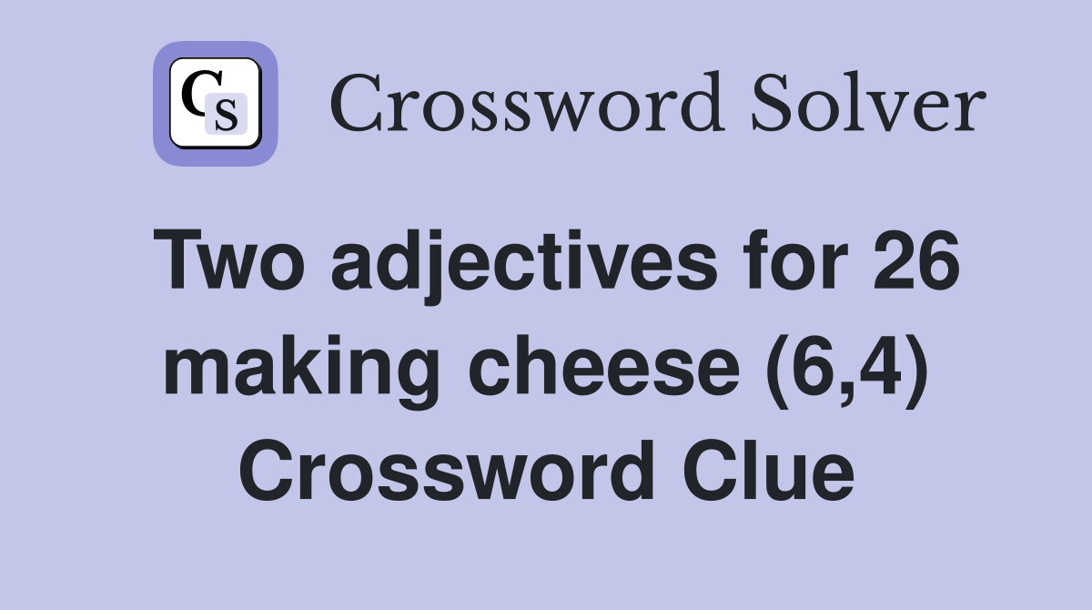 Two adjectives for 26 making cheese (6,4) Crossword Clue Answers